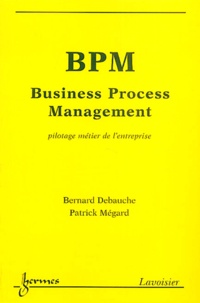 Bernard Debauche - BPM Business Process Management - Pilotage métier de l'entreprise.