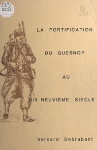 Bernard Debrabant - La fortification du Quesnoy au XIXe siècle.