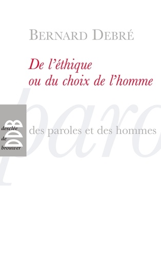 De l'éthique ou le choix de l'homme. Petit traité subversif sur l'homme, ses arrangements avec Dieu, Le diable, la vie, la mort l'avenir