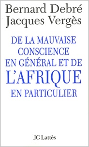 Téléchargez gratuitement des livres pdf en ligne De la mauvaise conscience en général et de l'Afrique en particulier en francais 9782709624596 par Bernard Debré, Jacques Vergès 