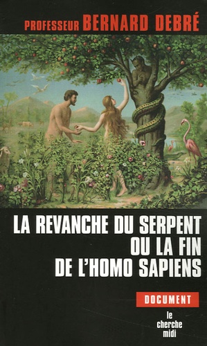 Bernard Debré - La revanche du serpent ou la fin de l'homo sapiens.