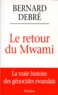 Bernard Debré - LE RETOUR DU MWAMI. - La vrai histoire des génocides rwandais.