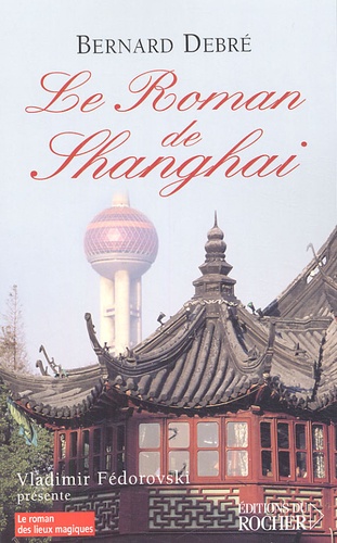 Bernard Debré - Le Roman de Shanghai.