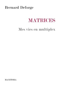 Bernard Deforge - Matrices - Mes vies en multiplex.