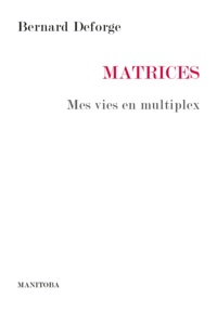 Bernard Deforge - Matrices - Mes vies en multiplex.