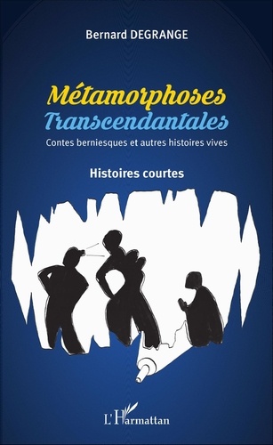 Bernard Degrange - Métamorphoses transcendantales - Contes berniesques et autres histoires vraies.