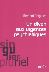 Bernard Delguste - Un divan aux urgences psychiatriques - Considérations cliniques et psychanalytiques.