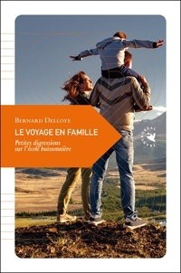 Bernard Delloye - Le Voyage en famille - Petites digressions sur l’école buissonnière.