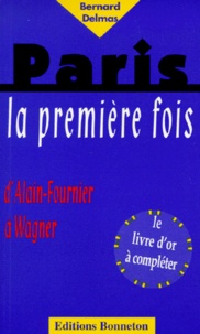Bernard Delmas - Paris La Premiere Fois. D'Alain-Fournier A Wagner.