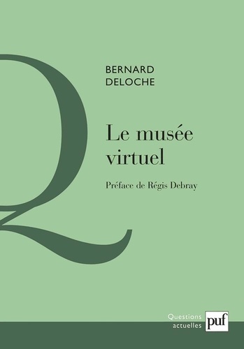Bernard Deloche - Le musée virtuel - Vers une éthique des nouvelles images.