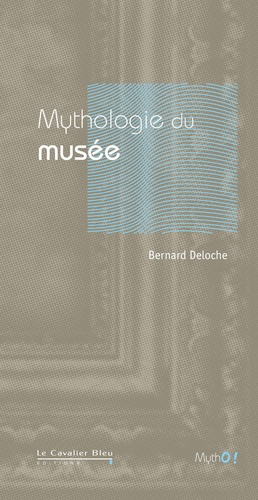Bernard Deloche - Mythologie du musée - De l'uchronie à l'utopie.