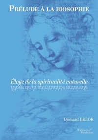 Bernard Delor - Prélude à la biosophie - Eloge de la spiritualité naturelle.