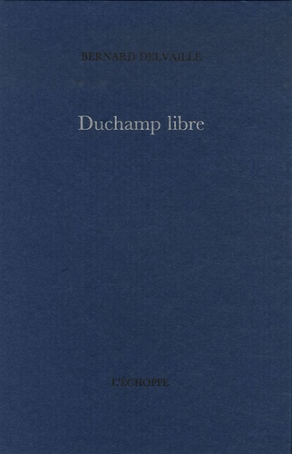 Bernard Delvaille - Duchamp libre.