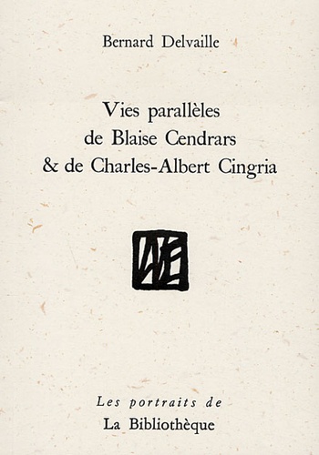 Bernard Delvaille - Vies parallèles de Blaise Cendrars et de Charles-Albert Cingria.