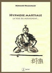 Bernard Delzangles - Hypnose martiale - La voie du mouvement....