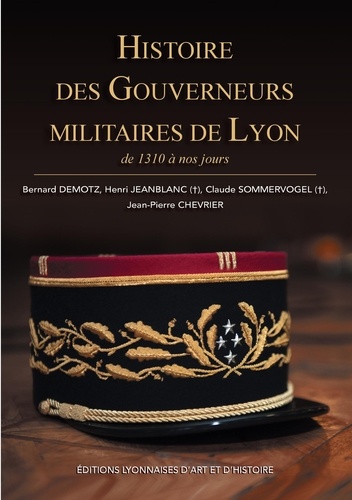 Bernard Demotz et Henri Jeanblanc - Histoire des gouverneurs militaires de Lyon - de 1310 à nos jours.