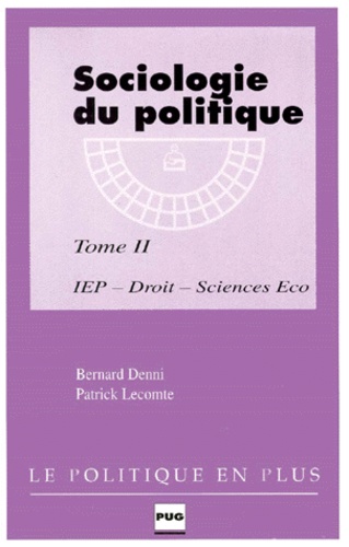 Bernard Denni et Patrick Lecomte - Sociologie Du Politique. Tome 2, 3eme Edition.