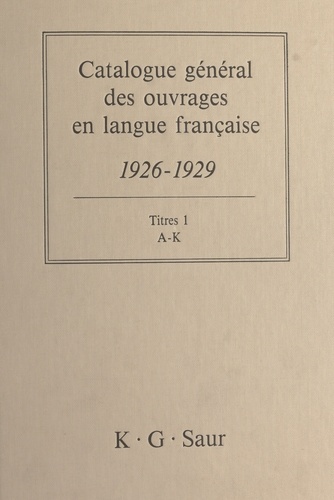 Catalogue général des ouvrages en langue française, 1926-1929 : Titres (1). A-K