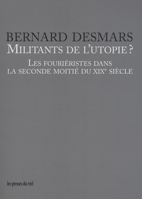 Bernard Desmars - Militants de l'utopie ? - Les fouriéristes dans la seconde moitié du XIXe siècle.