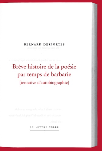 Bernard Desportes - Brêve histoire de la poésie par temps de barbarie - Tentative d'autobiographie.
