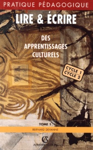 Bernard Devanne - Lire Et Ecrire : Des Apprentissages Culturels. Tome 1, Cycles 1 Et 2.