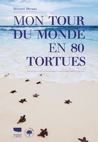 Bernard Devaux - Mon tour du monde en 80 tortues.