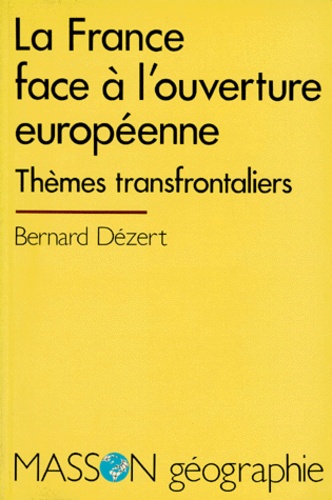Bernard Dézert - La France Face A L'Ouverture Europeenne. Themes Transfrontaliers.