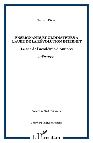Bernard Dimet - Enseignants et ordinateurs à l'aube de la révolution internet - Le cas de l'académie d'Amiens 1880-1997.