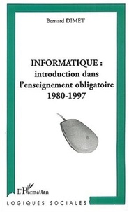 Bernard Dimet - Informatique : introduction dans l'enseignement obligatoire 1980-1997.