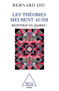 Bernard Diu - Les théories meurent aussi - Bootstrap ou quarks ?.