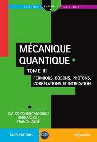 Bernard Diu et Franck Laloë - Mécanique quantique - Tome III - Fermions, bosons, photons, corrélations et intrication.