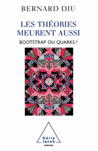 Bernard Diu - Théories meurent aussi (Les) - Bootstrap ou quarks ?.
