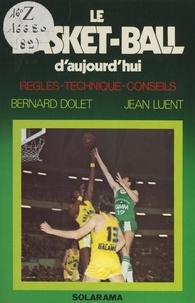 Bernard Dolet et Jean Luent - Le basket-ball d'aujourd'hui - Règles, technique, conseils.