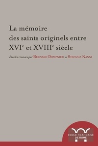 Bernard Dompnier et Stefania Nanni - La mémoire des saints originels entre XVIe et XVIIIe siècle.