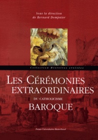 Bernard Dompnier - Les Cérémonies extraordinaires du catholicisme baroque.