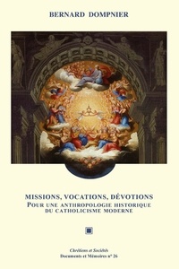 Bernard Dompnier - Missions, vocations, dévotions - Pour une anthropologie historique du catholicisme moderne.