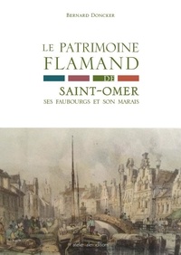 Bernard Doncker - Le patrimoine Flamand de Saint-Omer, ses faubourgs et son marais - Une approche historique, culturelle et sociolinguistique.