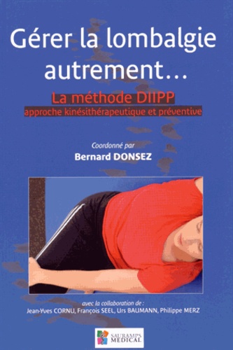 Bernard Donsez et Jean-Yves Cornu - Gérer la lombalgie autrement... - La méthode DIIPP : approche kinésithérapeutique et préventive.