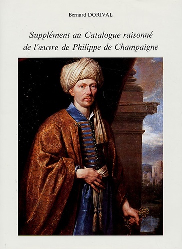 Bernard Dorival - Supplément au Catalogue raisonné de loeuvre de Philippe de Champaigne.