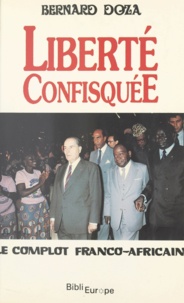 Bernard Doza - Liberté confisquée - Le complot franco-africain.