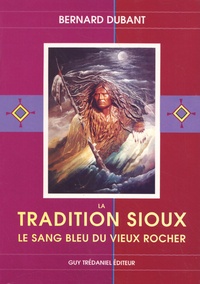 Bernard Dubant - La tradition sioux - Le sang bleu du vieux rocher.