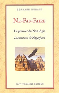 Bernard Dubant - Ne-Pas-Faire - Le pouvoir du Non-Agir et Lokatîstava de Nâgârjuna.