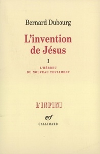 Bernard Dubourg - L'invention de Jésus - Tome1, L'hébreu du nouveau testament.