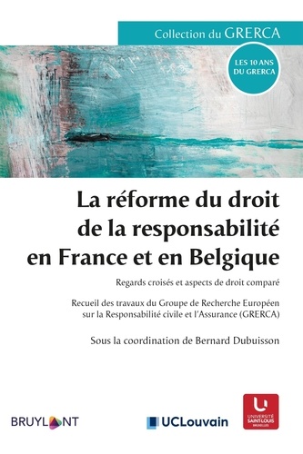 Bernard Dubuisson - La réforme du droit de la responsabilité en France et en Belgique - Regards croisés et aspects de droit comparé.