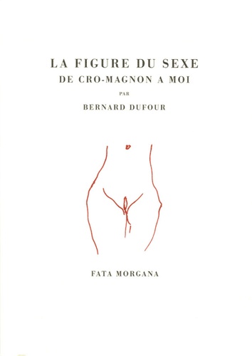 Bernard Dufour - La figure du sexe - De Cro-Magnon à moi.