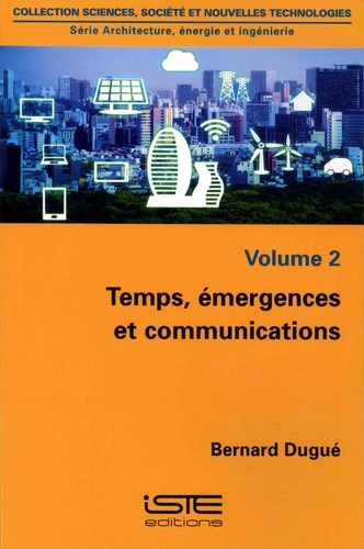 Bernard Dugué - Architecture, énergie et ingénierie - Volume 2, Temps, émergences et communications.