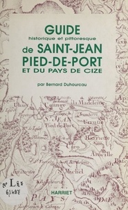 Bernard Duhourcau - Guide historique et pittoresque de Saint-Jean-Pied-de-Port et du pays de Cize.