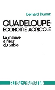 Bernard Dumaz - Guadeloupe : économie agricole - Le malaise à fleur de sable.