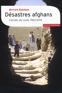 Bernard Dupaigne - Désastres afghans - Carnets de route, 1963-2014.