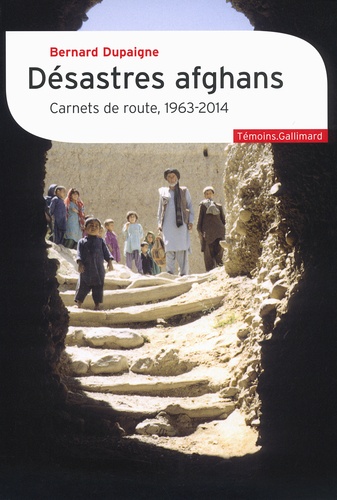 Désastres afghans. Carnets de route, 1963-2014